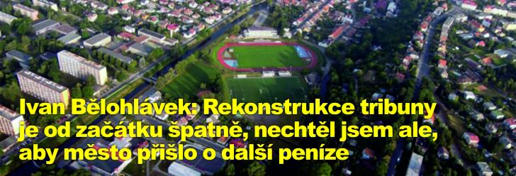 Ivan Bělohlávek: Rekonstrukce tribuny je od začátku špatně, nechtěl jsem ale, aby město přišlo o další peníze