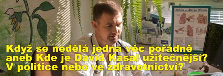 Když se nedělá jedna věc pořádně aneb Kde je David Kasal užitečnější? V politice nebo ve zdravotnictví?