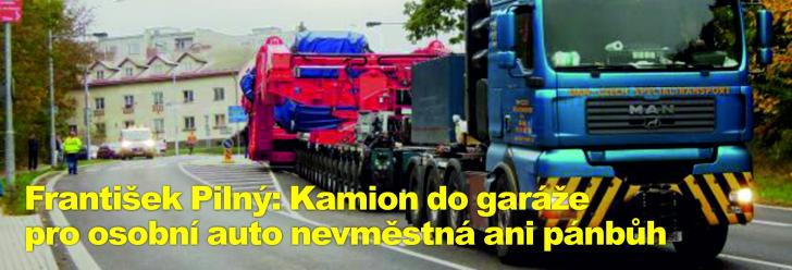 František Pilný: Kamion do garáže pro osobní auto nevměstná ani pánbůh