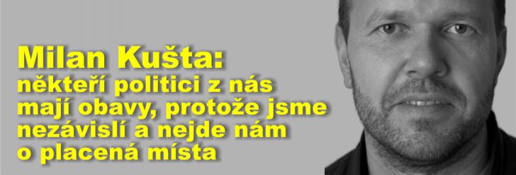 Milan Kušta: někteří politici z nás mají obavy - jsme nezávislí a nejde nám o placená místa