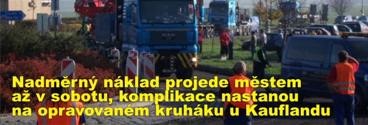 Nadměrný náklad projede městem až v sobotu, komplikace nastanou na opravovaném kruháku u Kauflandu