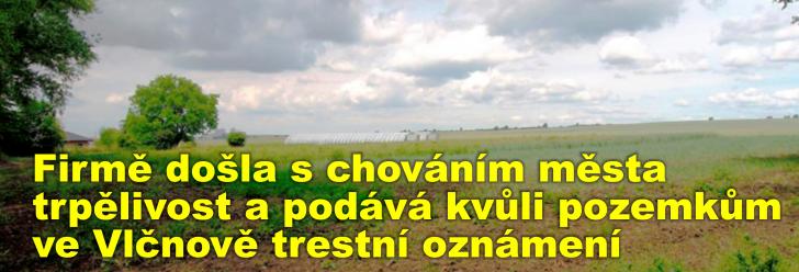 Firmě došla s chováním města trpělivost a podává kvůli pozemkům ve Vlčnově trestní oznámení