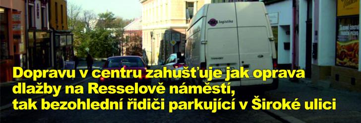 Dopravu v centru zahušťuje jak oprava dlažby na Resselově náměstí, tak bezohlední řidiči parkující v Široké ulici
