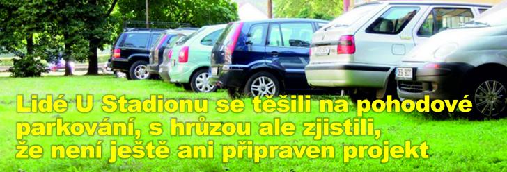 Lidé U Stadionu se těšili na pohodové parkování, s hrůzou ale zjistili, že není ještě ani připraven projekt