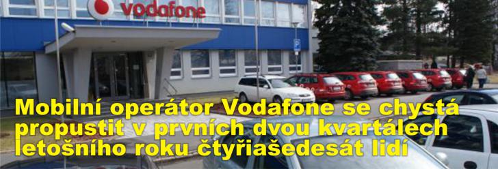 Mobilní operátor Vodafone se chystá propustit v prvních dvou kvartálech letošního roku čtyřiašedesát lidí