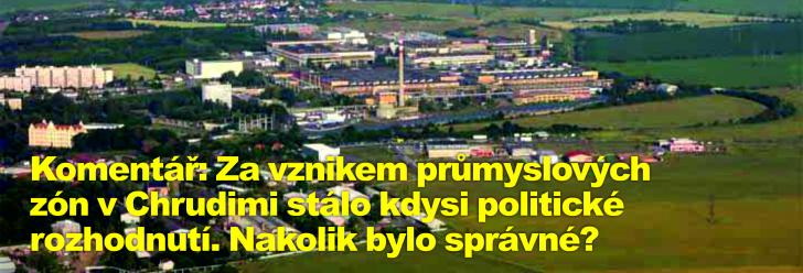 Komentář: Za vznikem průmyslových zón v Chrudimi stálo kdysi politické rozhodnutí. Nakolik bylo správné?