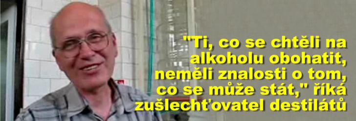 "Ti, co se chtěli na alkoholu co nejvíce obohatit, neměli znalosti o tom, co se může stát," říká zušlechťovatel destilátů