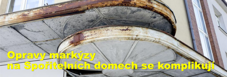 Opravy markýzy na Spořitelních domech se komplikují