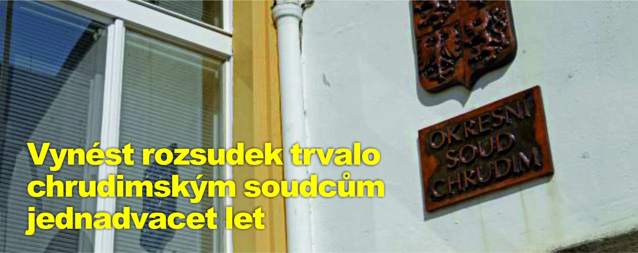 Vynést rozsudek trvalo chrudimským soudcům jednadvacet let