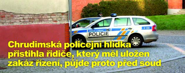 Chrudimská policejní hlídka přistihla řidiče, který má uložen zakáz řízení, půjde proto před soud
