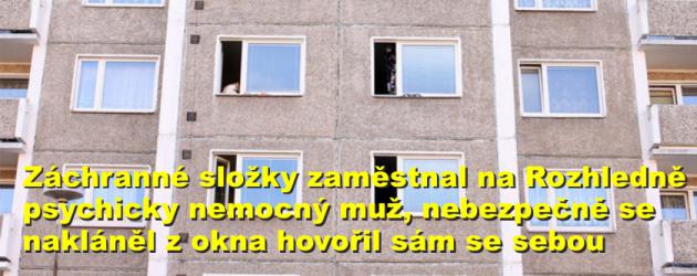 Záchranné složky zaměstnal na Rozhledně na jeden a půl hodiny psychicky nemocný muž, nebezpečně se nakláněl z okna v pátém patře a zmateně hovořil sám se sebou 