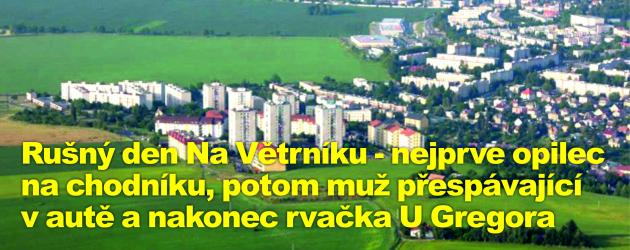 Rušný den Na Větrníku - nejprve opilec na chodníku, potom muž přespávající v autě a nakonec rvačka U Gregora
