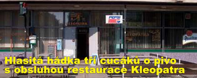 Hlasitá hádka tří cucáků o pivo s obsluhou restaurace Kleopatra