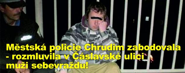 Městská policie Chrudim zabodovala - rozmluvila v Čáslavské ulici muži sebevraždu!