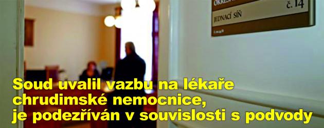 Soud uvalil vazbu na lékaře chrudimské nemocnice, je podezříván v souvislosti s podvody 