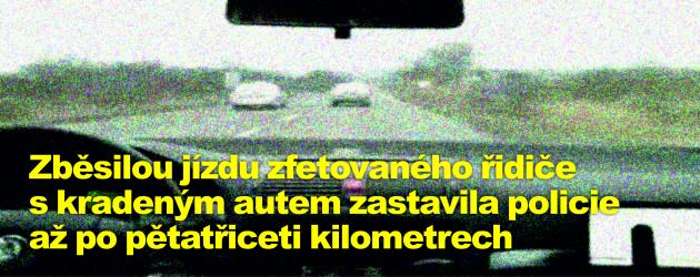 Zběsilou jízdu zfetovaného řidiče s kradeným autem zastavila policie až po pětatřiceti kilometrech