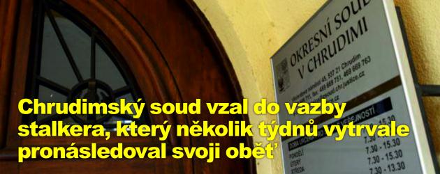 Chrudimský soud vzal do vazby stalkera, který  několik týdnů vytrvale pronásledoval svoji oběť