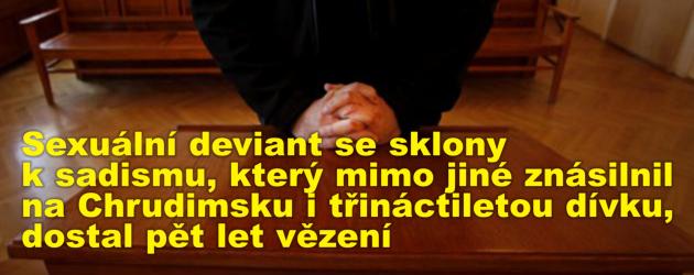 Sexuální deviant se sklony k sadismu, který mimo jiné znásilnil na Chrudimsku i třináctiletou dívku, dostal pět let vězení