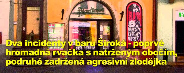 Dva incidenty v baru Široká - poprvé hromadná rvačka s natrženým obočím, podruhé zadržená agresivní zlodějka