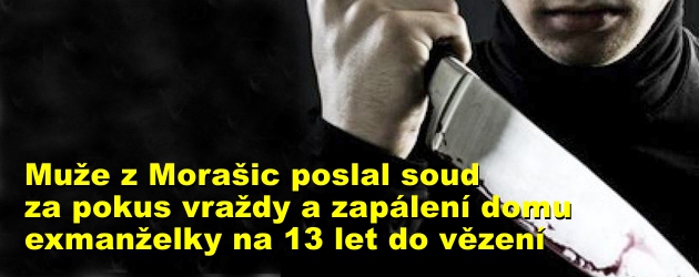 Muže z Morašic poslal krajský soud za pokus vraždy a zapálení domu své bývalé manželky na 13 let do vězení