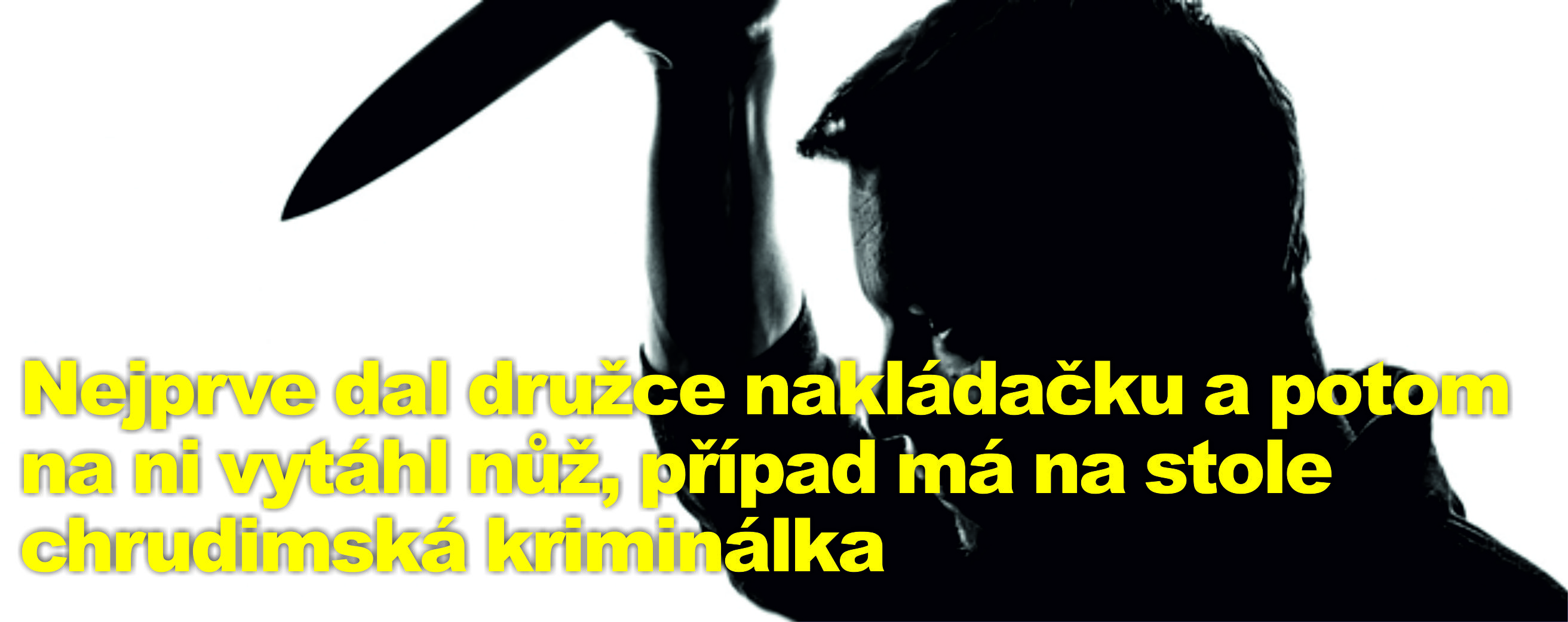 Nejprve dal družce nakládačku a potom na ni vytáhl nůž, případ má na stole chrudimská kriminálka